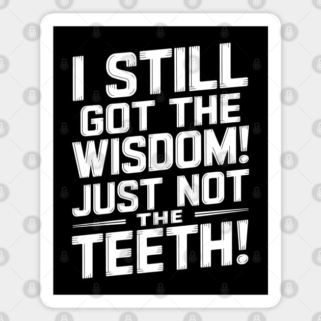 I Still Got the Wisdom! Just Not the Teeth! Magnet by MakerMind8.2